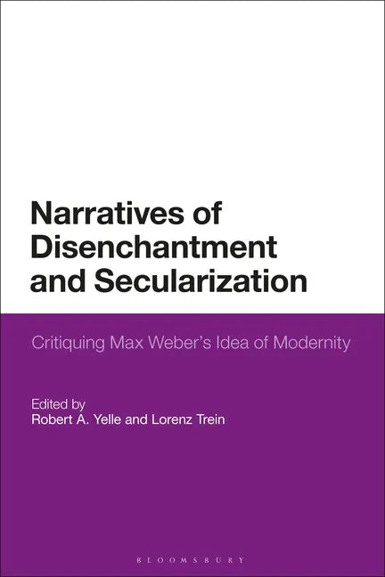 Narratives of Disenchantment and Secularization: Critiquing Max Weber's Idea of Modernity - Paperback