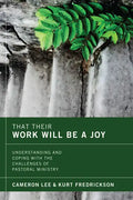 That Their Work Will Be a Joy: Understanding and Coping with the Challenges of Pastoral Ministry - Hardcover