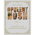 Opulent Nosh: A Cookbook for Audacious Appetites - Hardcover