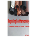 Beginning Leatherworking: A Complete Guide to Leather Crafting - Paperback