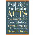 Explicit and Authentic Acts: Amending the U.S. Constitution 1776-2015, with a New Afterword - Paperback