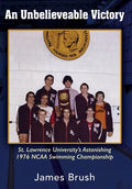 An Unbelievable Victory: St Lawrence University's Astonishing 1976 NCAA Swimming Championship - Hardcover
