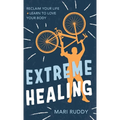 Extreme Healing: Reclaim Your Life and Learn to Love Your Body - Hardcover