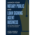 Launch Your Notary Public and Loan Signing Agent Business: Earn Six Figures Working on Your Terms and Schedule - Paperback