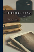 Elocution Class: a Simplification of the Laws and Principles of Expression - Paperback