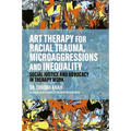 Art Therapy for Racial Trauma, Microaggressions and Inequality: Social Justice and Advocacy in Therapy Work - Paperback