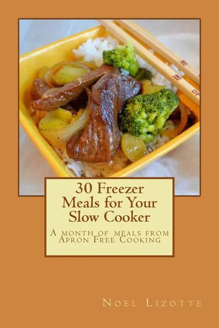 30 Freezer Meals for Your Slow Cooker: A month of meals from Apron Free Cooking - Paperback