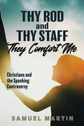 Thy Rod and Thy Staff They Comfort Me: Christians and the Spanking Controversy - Paperback