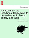 An account of the kingdom of Caubul and its dependencies in Persia, Tartary, and India - Paperback