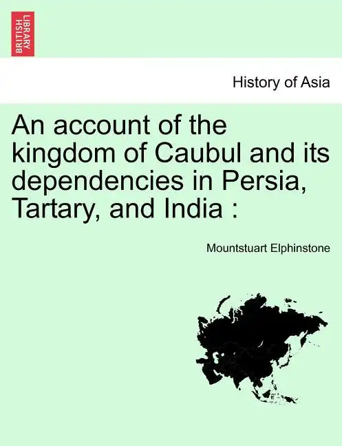 An account of the kingdom of Caubul and its dependencies in Persia, Tartary, and India - Paperback