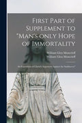 First Part of Supplement to "Man's Only Hope of Immortality: an Exposition of Christ's Argument Against the Sadducees" [microform] - Paperback