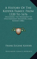 A History Of The Kidder Family, From 1320 To 1676: Including The Biography Of Our Emigrant Ancestor, James Kidder (1886) - Hardcover