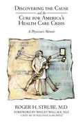 Discovering the Cause and the Cure for America's Health Care Crisis: A Physician's Memoir - Paperback