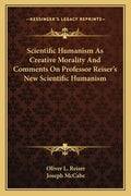 Scientific Humanism as Creative Morality and Comments on Professor Reiser's New Scientific Humanism - Paperback