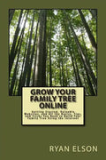 Grow Your Family Tree Online: Getting Started, Valuable Websites, and All the Basics, Tips, and Tricks You Need to Build Your Family Tree Using the - Paperback