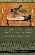 The Sungod's Journey Through the Netherworld: Reading the Ancient Egyptian Amduat - Hardcover