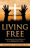 Living Free: Maximizing The Gift of Freedom to Live a Fulfilling Life In Christ - Paperback