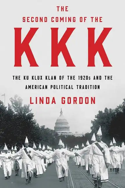 The Second Coming of the KKK: The Ku Klux Klan of the 1920s and the American Political Tradition - Hardcover