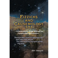 Fizzicks and Causemology 101: ...Considerations Given Without the Complicated Mathematics... - Paperback
