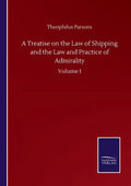 A Treatise on the Law of Shipping and the Law and Practice of Admirality: Volume I - Paperback