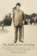 The Difficult Art of Giving: Patronage, Philanthropy, and the American Literary Market - Hardcover