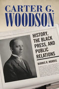 Carter G. Woodson: History, the Black Press, and Public Relations - Hardcover