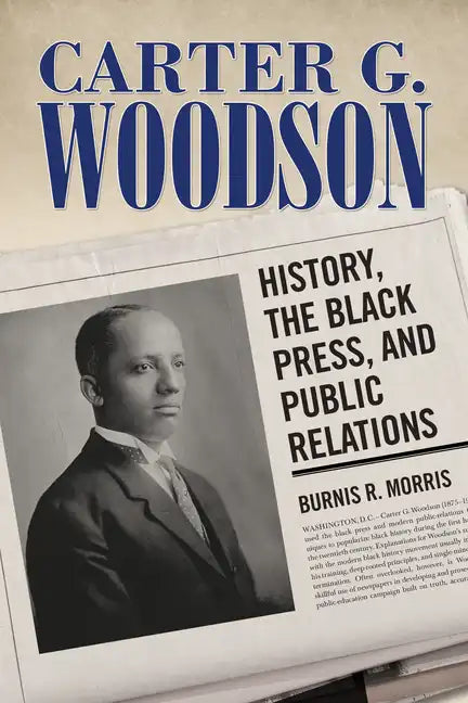 Carter G. Woodson: History, the Black Press, and Public Relations - Hardcover