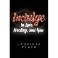 Indulge in Love, Healing and You - Paperback