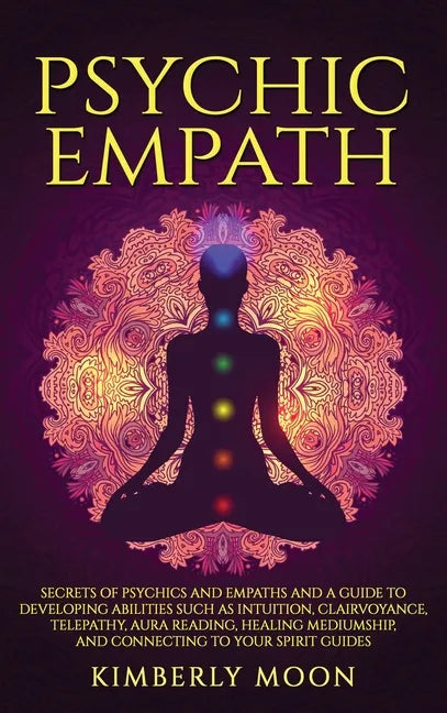 Psychic Empath: Secrets of Psychics and Empaths and a Guide to Developing Abilities Such as Intuition, Clairvoyance, Telepathy, Aura Reading, Healing - Hardcover