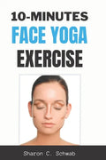10 Minutes Face Yoga Exercise: Life-Changing facial Exercises for Younger, Smoother Skin - Paperback