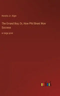 The Errand Boy; Or, How Phil Brent Won Success: in large print - Hardcover
