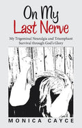 On My Last Nerve: My Trigeminal Neuralgia and Triumphant Survival through God's Glory - Paperback