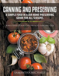 Canning and Preserving: A Simple Food In A Jar Home Preserving Guide for All Seasons: Bonus: Food Storage Tips for Meat, Dairy and Eggs - Paperback