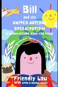 Bill and the United Nations Organization!: A Human Rights Book for Kids! - Paperback