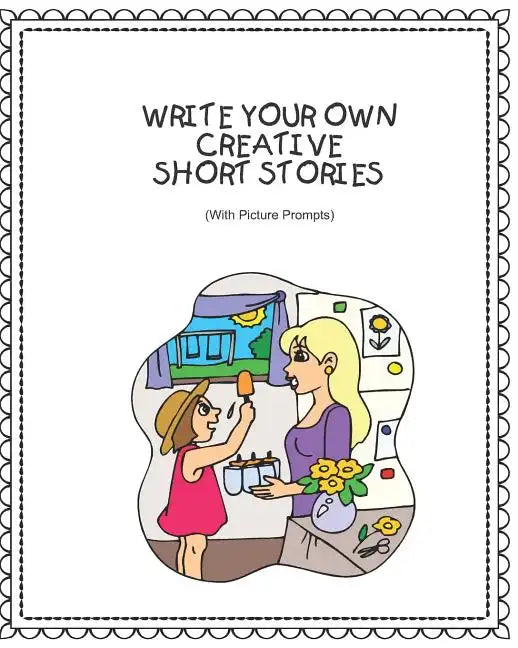 Write Your Own Creative Short Stories: With Picture Prompts Creative Writing For Kids - Paperback