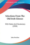Selections from the Old Irish Glosses: With Notes and Vocabulary (1904) - Paperback