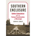 Southern Enclosure: Settler Colonialism and the Postwar Transformation of Mississippi - Hardcover