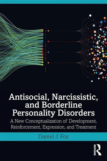 Antisocial, Narcissistic, and Borderline Personality Disorders: A New Conceptualization of Development, Reinforcement, Expression, and Treatment - Paperback