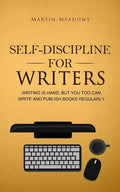 Self-Discipline for Writers: Writing Is Hard, But You Too Can Write and Publish Books Regularly - Paperback