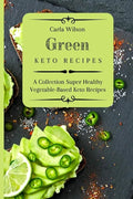 Green Keto Recipes: A Collection Super Healthy Vegetable-Based Keto Recipes - Paperback