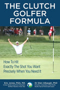 The CLUTCH GOLFER FORMULA: How To Hit Exactly The Shot You Want Precisely When You Need It - Paperback