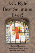 J.C. Ryle Best Sermons Ever!: Duties of Parents, Thoughts for Young Men, Victory, and More! - Paperback