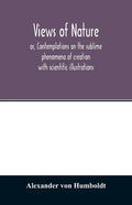 Views of nature, or, Contemplations on the sublime phenomena of creation: with scientific illustrations - Paperback