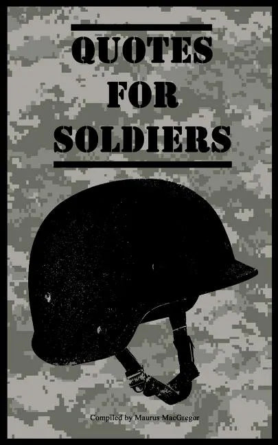 Quotes for Soldiers: Over a hundred inspiring and funny quotes for anyone serving in the Army - Paperback