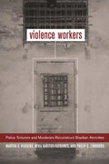 Violence Workers: Police Torturers and Murderers Reconstruct Brazilian Atrocities - Paperback