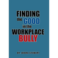 Finding the Good in the Workplace Bully - Hardcover