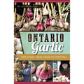 Ontario Garlic: The Story from Farm to Festival - Paperback