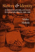Slavery and Identity: Ethnicity, Gender, and Race in Salvador, Brazil, 1808-1888 - Hardcover