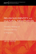 Religious Identity and Cultural Negotiation: Toward a Theology of Christian Identity in Migration - Paperback