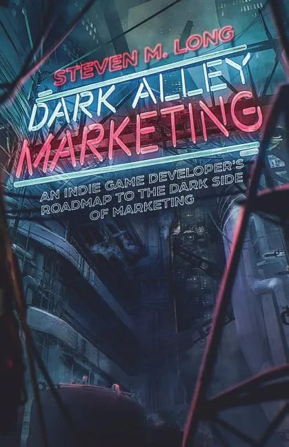 Dark Alley Marketing: An indie game developer's roadmap to the dark side of marketing - Paperback